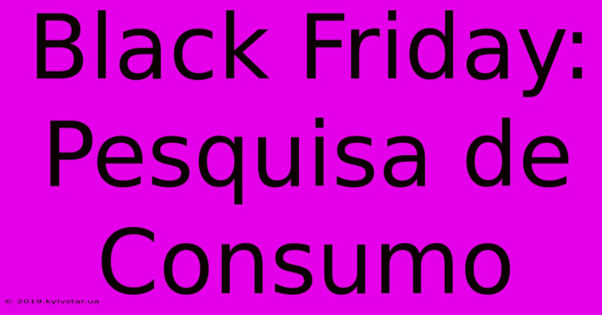 Black Friday: Pesquisa De Consumo