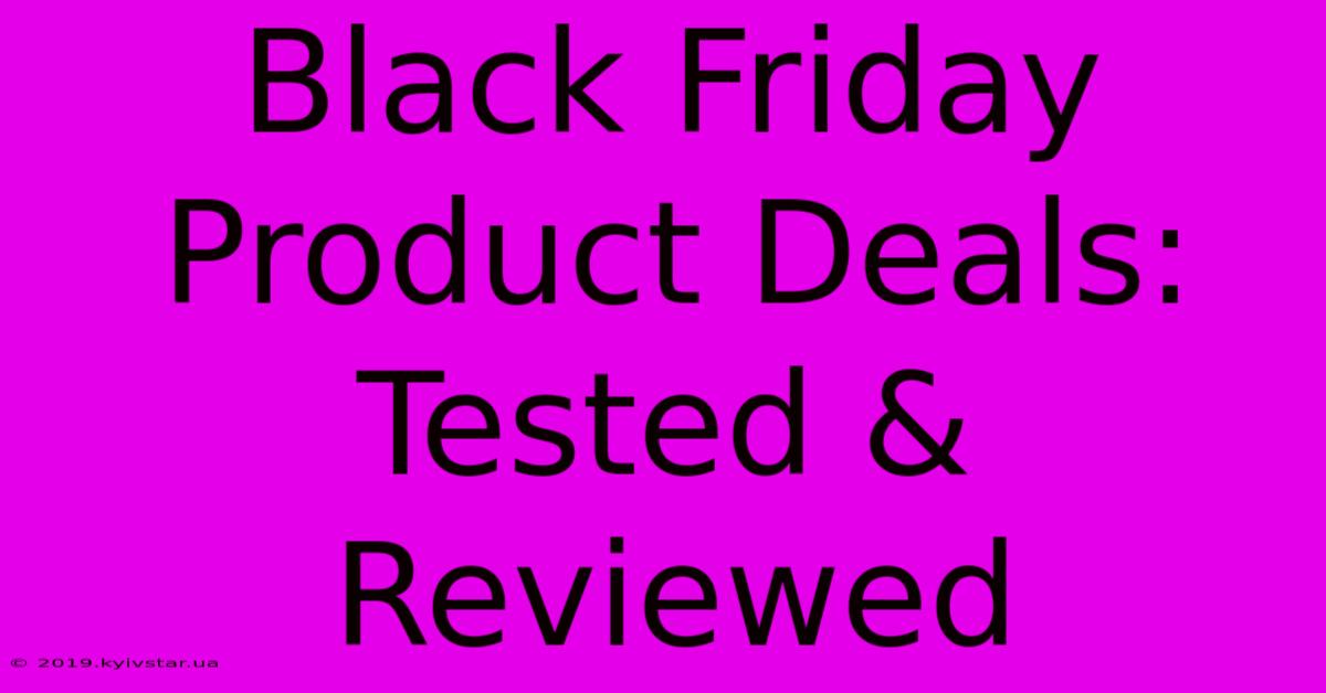 Black Friday Product Deals: Tested & Reviewed