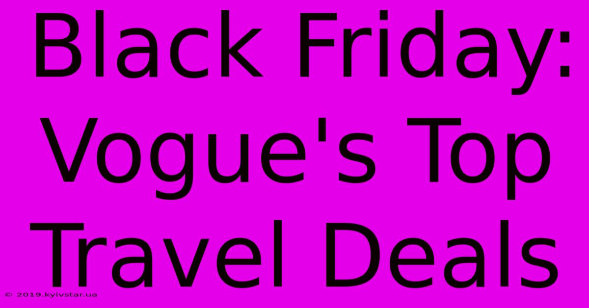 Black Friday: Vogue's Top Travel Deals