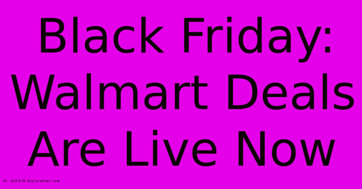 Black Friday: Walmart Deals Are Live Now