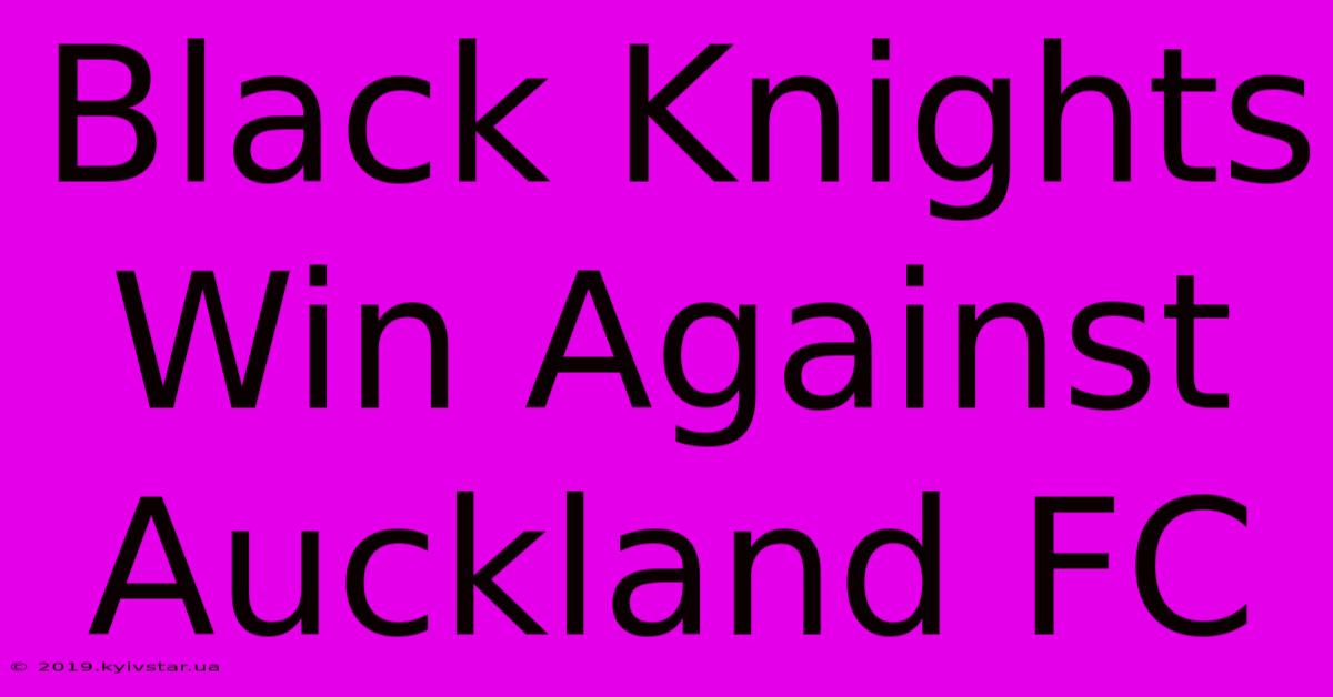 Black Knights Win Against Auckland FC