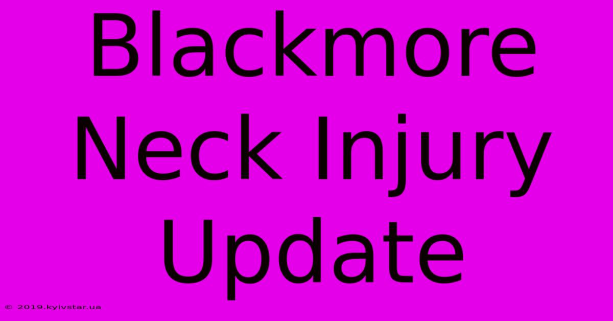 Blackmore Neck Injury Update