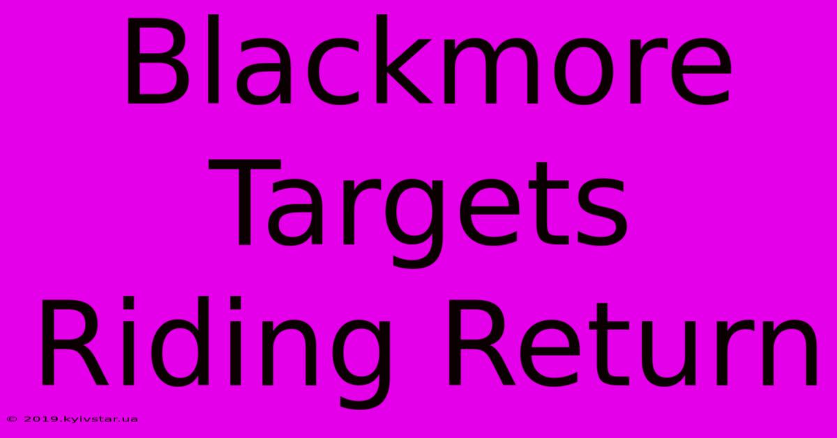 Blackmore Targets Riding Return