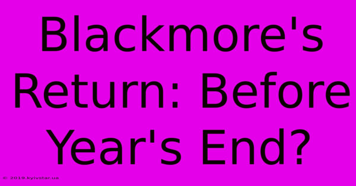 Blackmore's Return: Before Year's End?