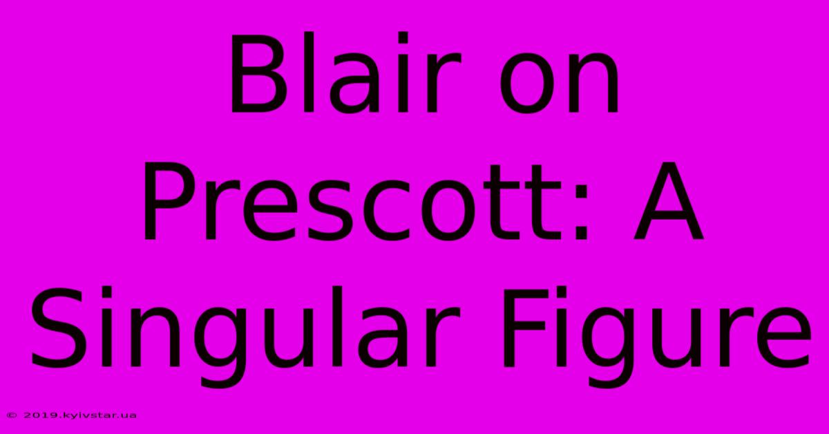 Blair On Prescott: A Singular Figure