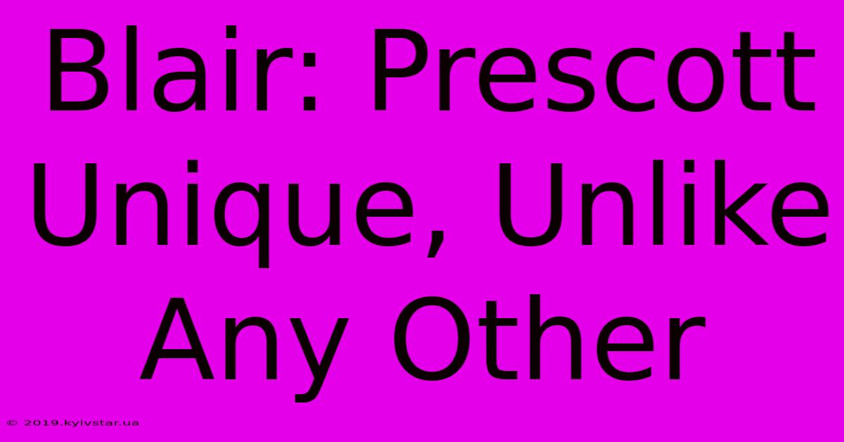 Blair: Prescott Unique, Unlike Any Other