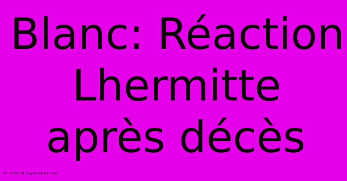 Blanc: Réaction Lhermitte Après Décès