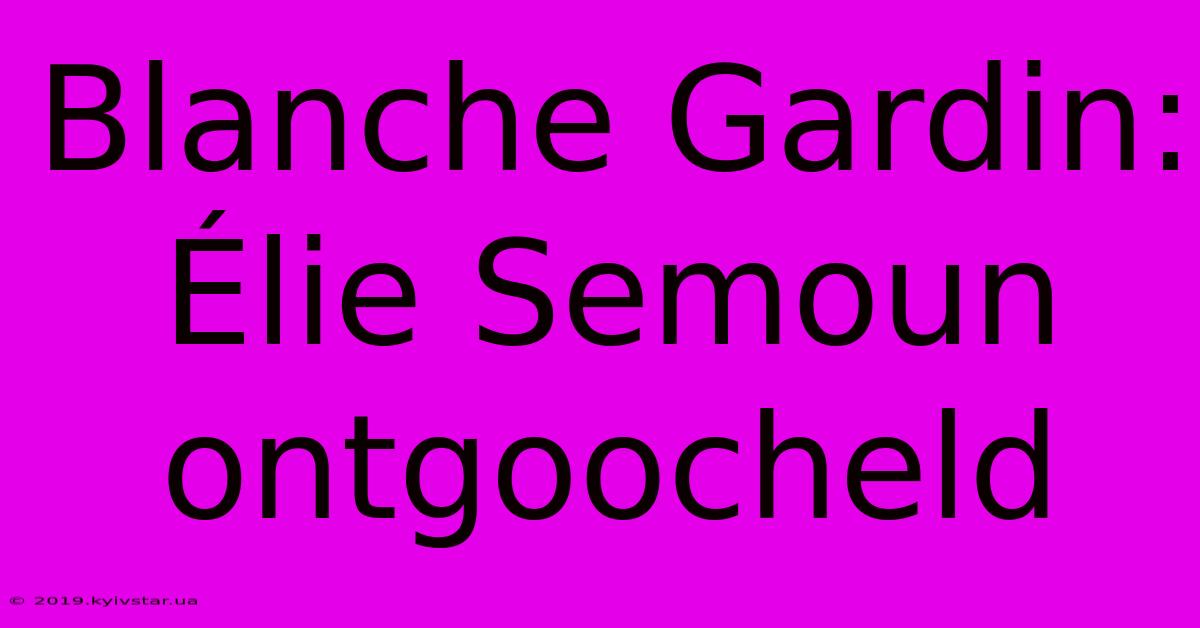 Blanche Gardin: Élie Semoun Ontgoocheld 