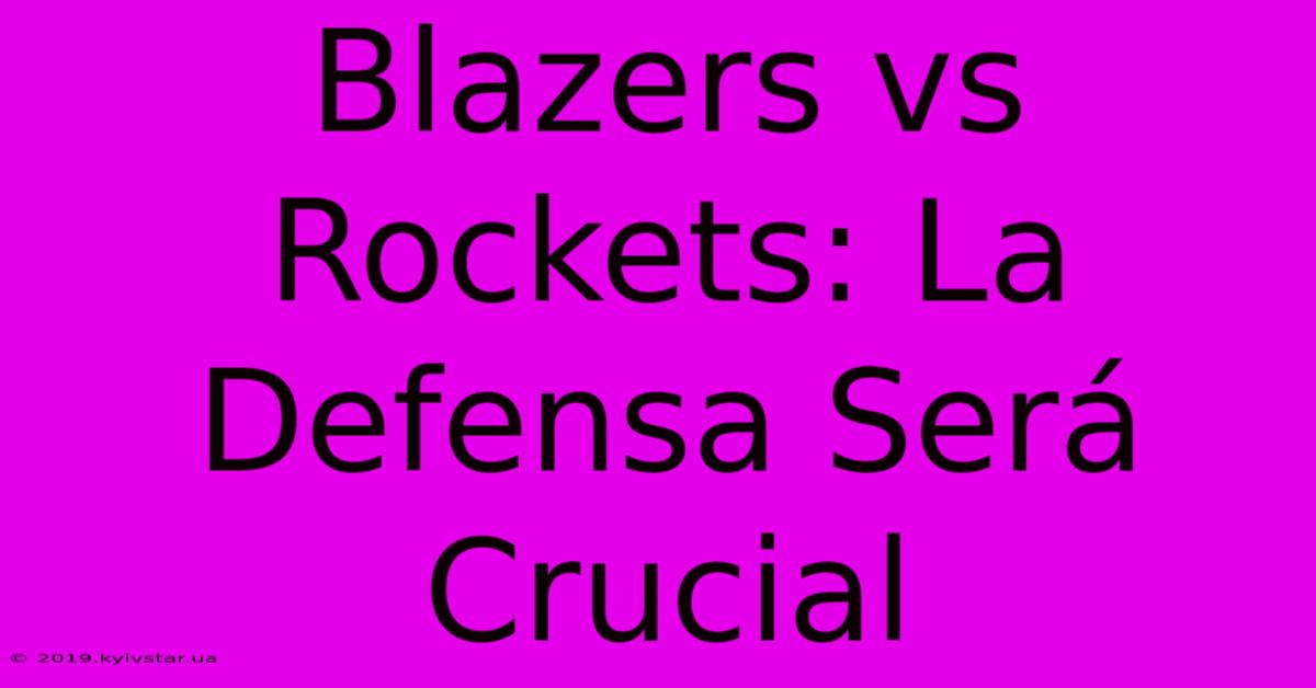 Blazers Vs Rockets: La Defensa Será Crucial