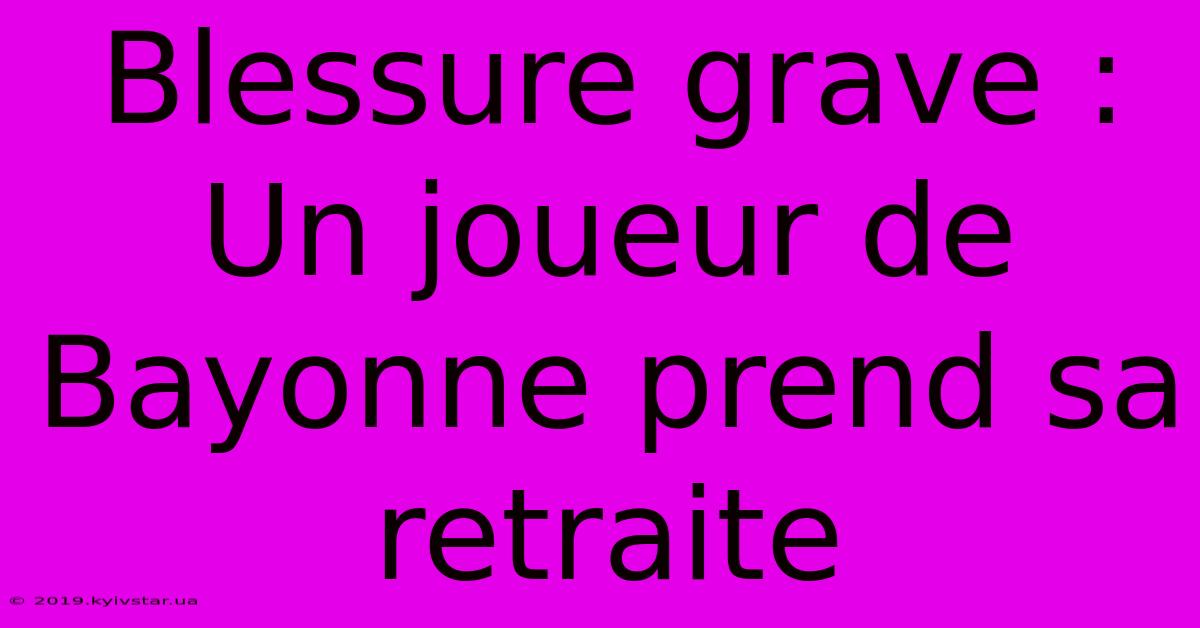 Blessure Grave : Un Joueur De Bayonne Prend Sa Retraite