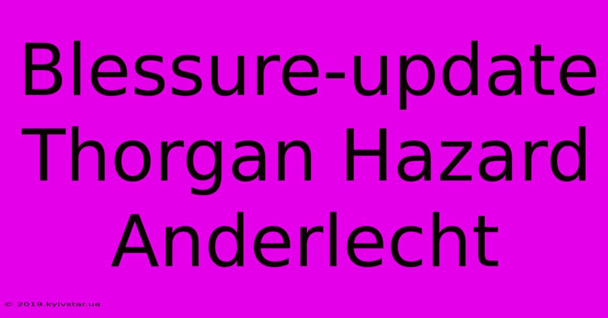 Blessure-update Thorgan Hazard Anderlecht 