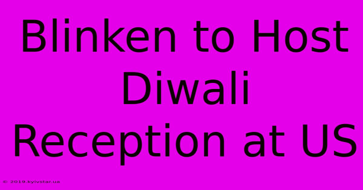 Blinken To Host Diwali Reception At US 