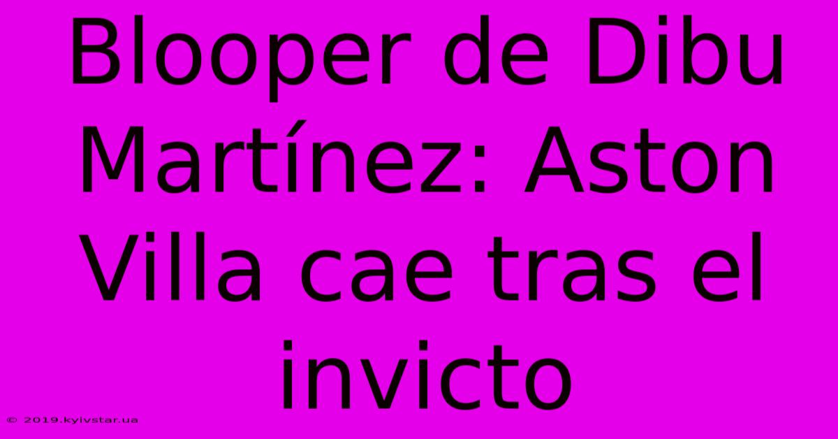 Blooper De Dibu Martínez: Aston Villa Cae Tras El Invicto