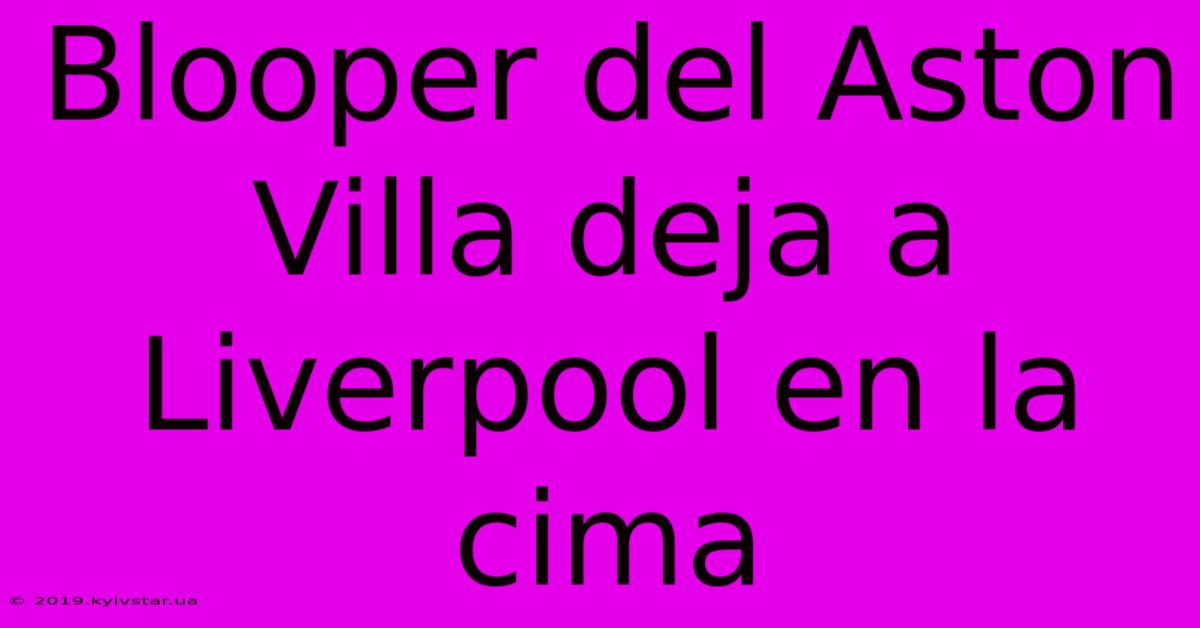 Blooper Del Aston Villa Deja A Liverpool En La Cima