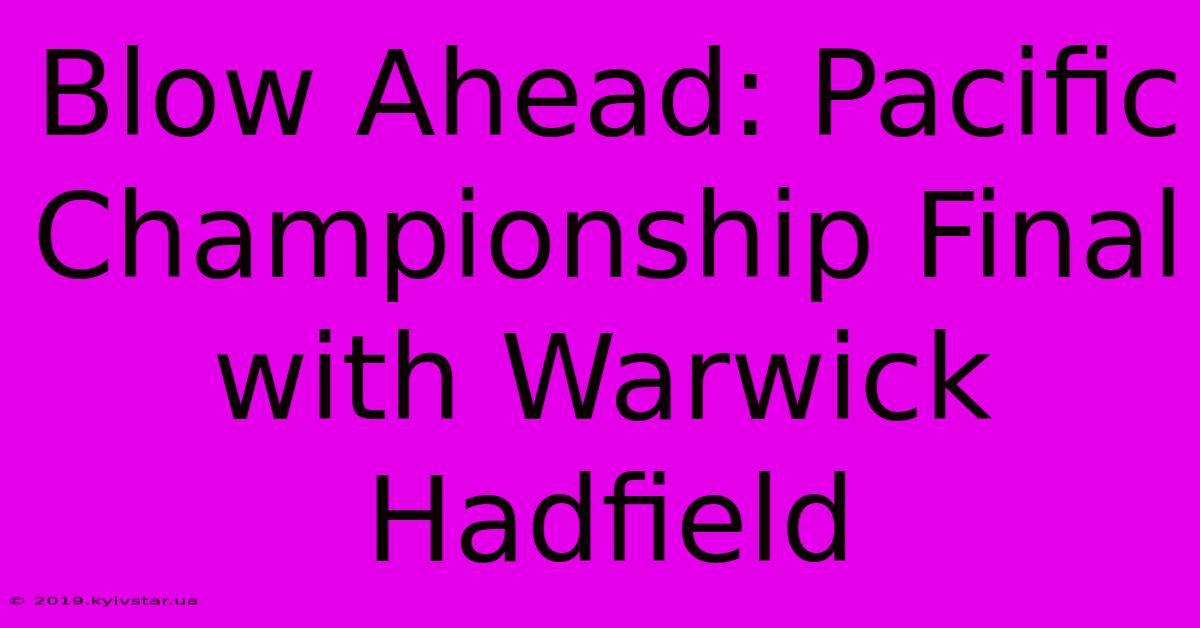 Blow Ahead: Pacific Championship Final With Warwick Hadfield