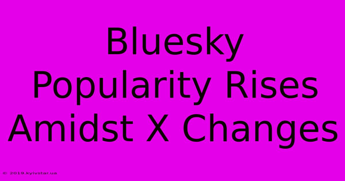 Bluesky Popularity Rises Amidst X Changes 