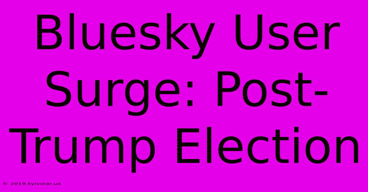 Bluesky User Surge: Post-Trump Election