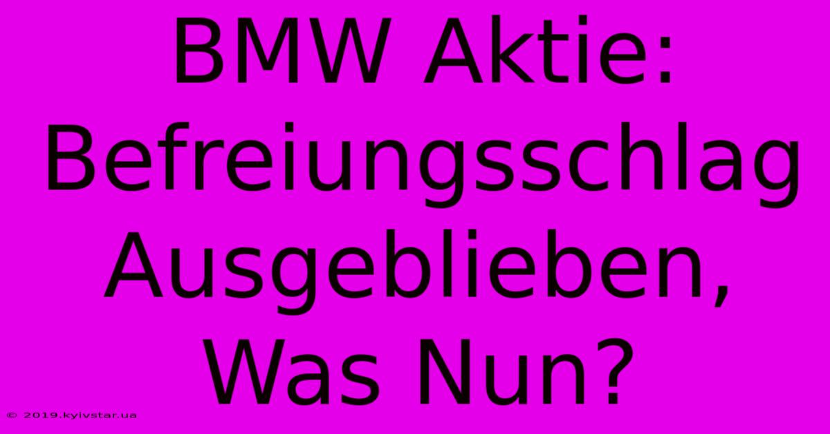 BMW Aktie: Befreiungsschlag Ausgeblieben, Was Nun?