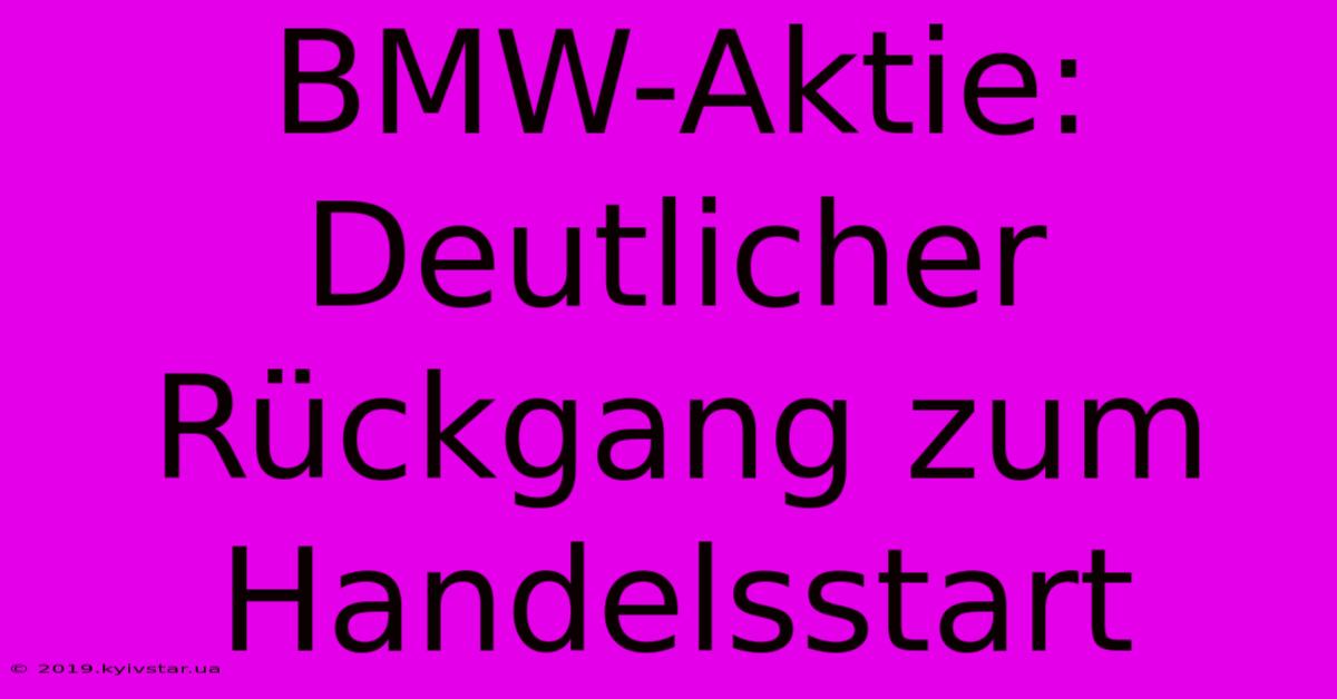 BMW-Aktie: Deutlicher Rückgang Zum Handelsstart