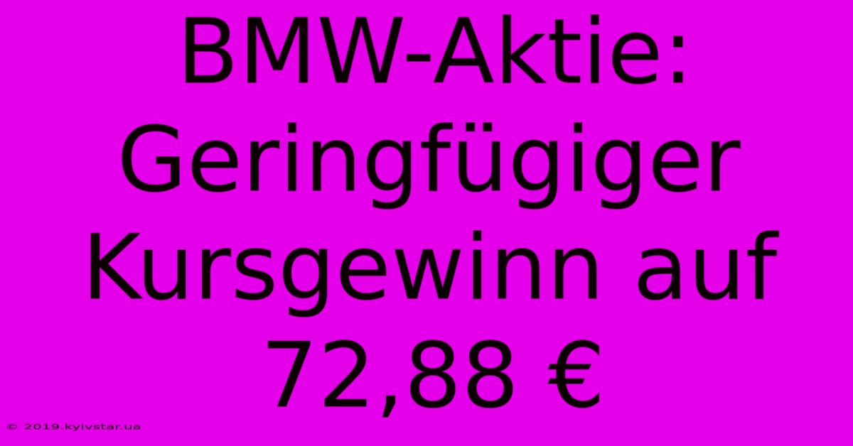 BMW-Aktie: Geringfügiger Kursgewinn Auf 72,88 €