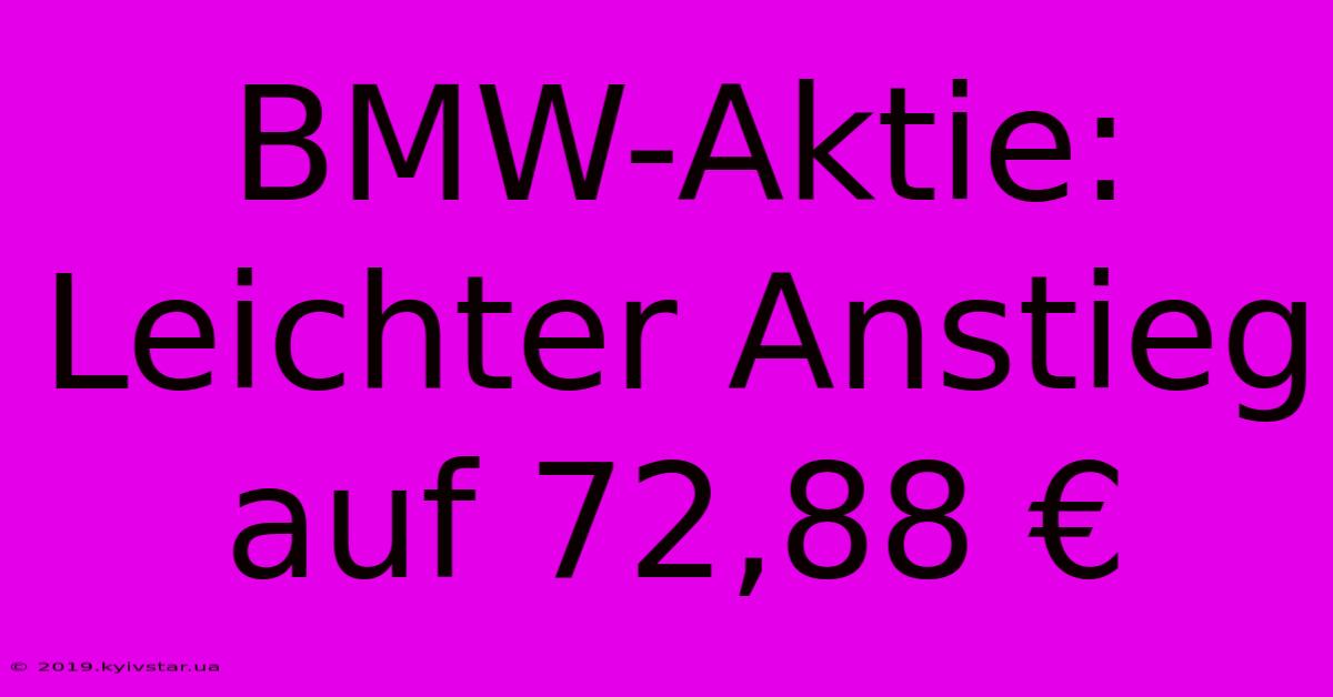 BMW-Aktie: Leichter Anstieg Auf 72,88 €