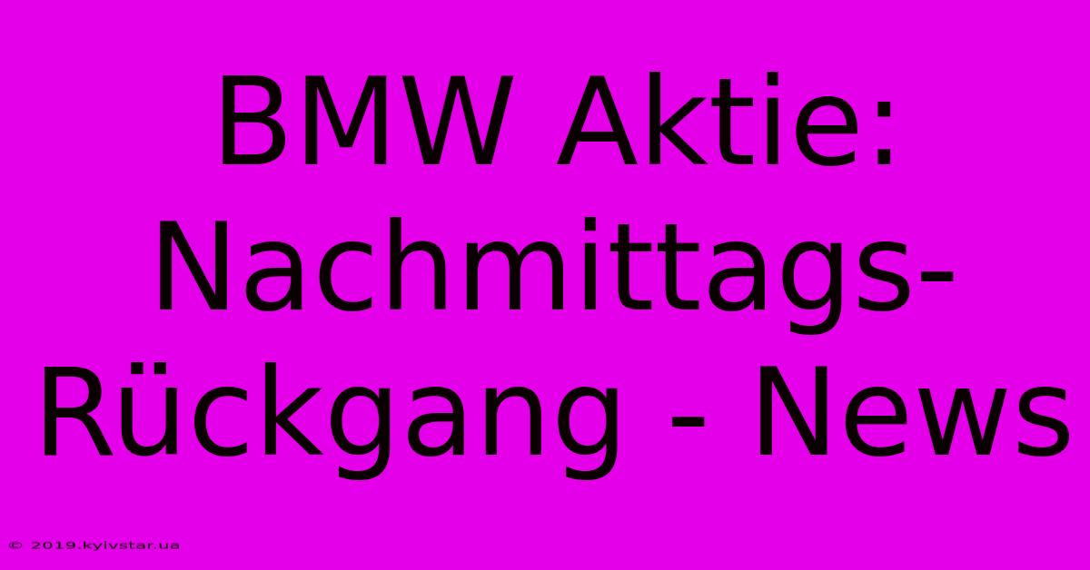 BMW Aktie: Nachmittags-Rückgang - News