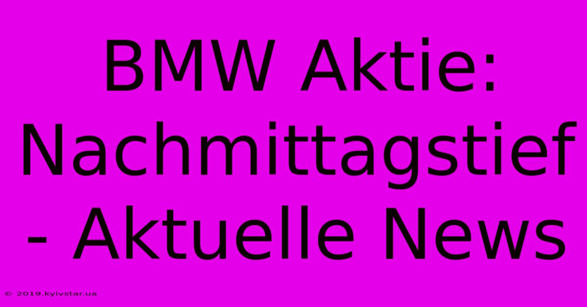 BMW Aktie: Nachmittagstief - Aktuelle News