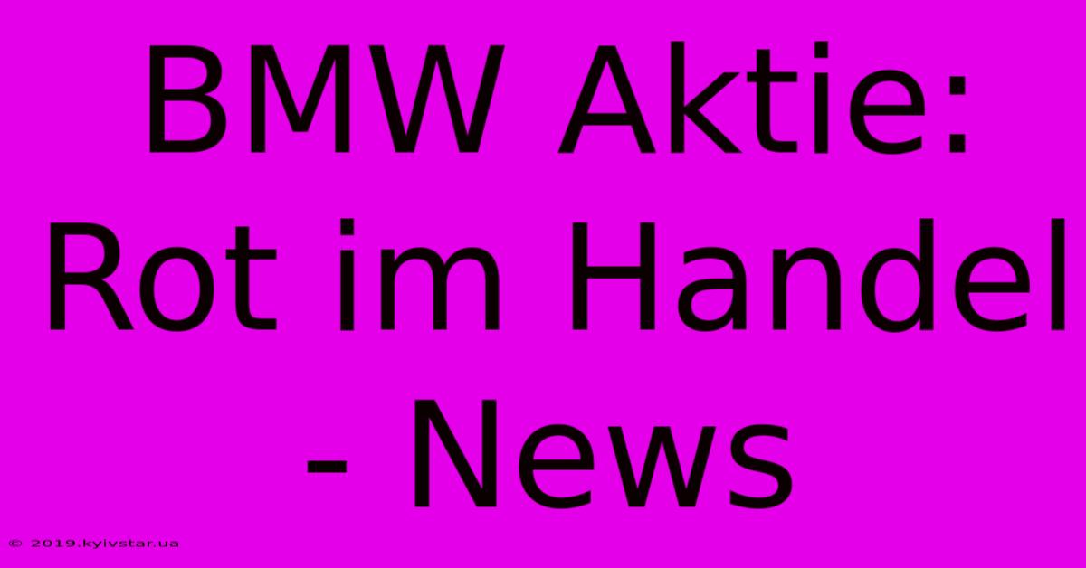 BMW Aktie: Rot Im Handel - News