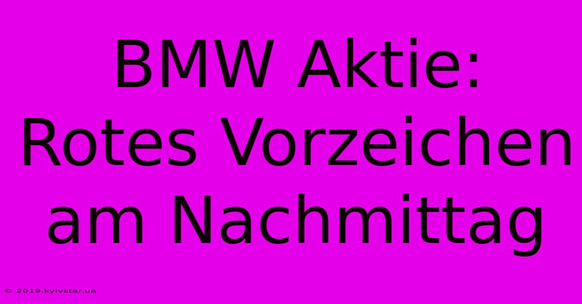 BMW Aktie: Rotes Vorzeichen Am Nachmittag