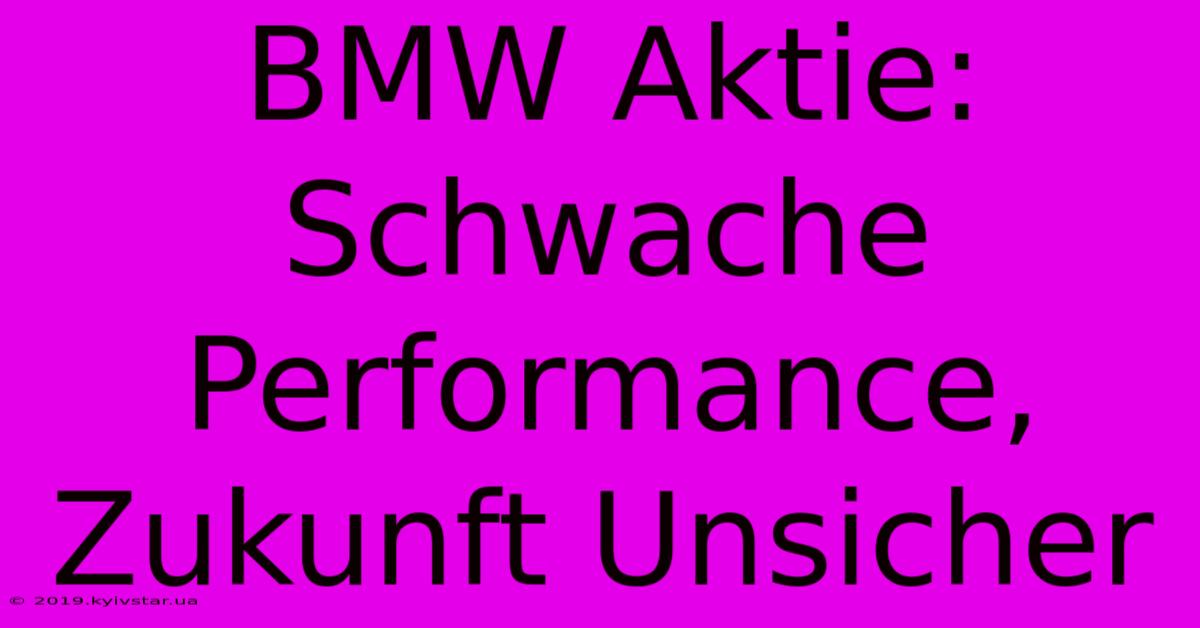 BMW Aktie: Schwache Performance, Zukunft Unsicher