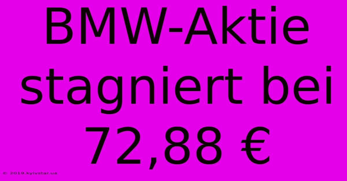 BMW-Aktie Stagniert Bei 72,88 €