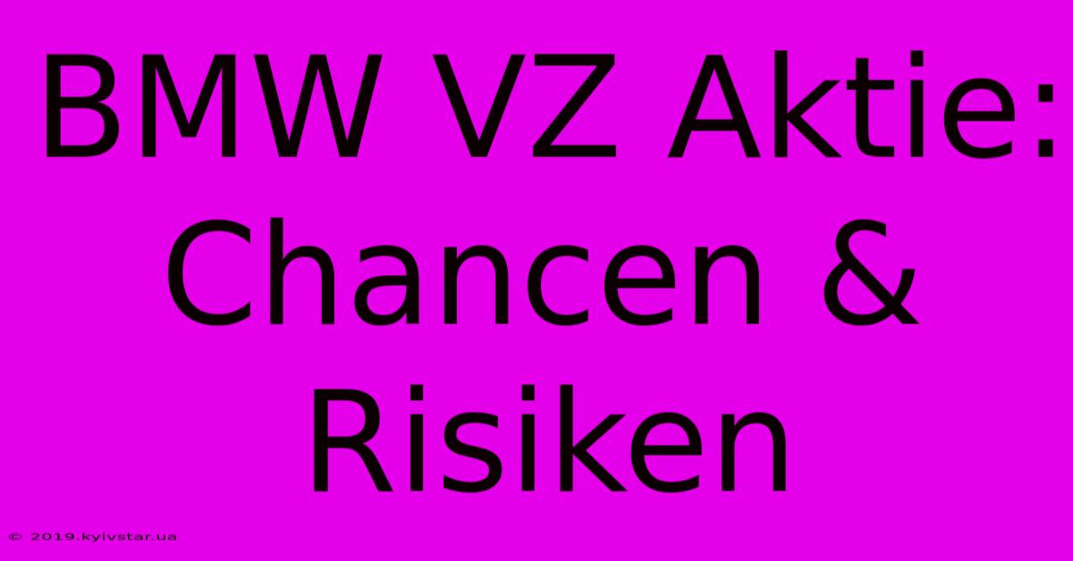 BMW VZ Aktie: Chancen & Risiken