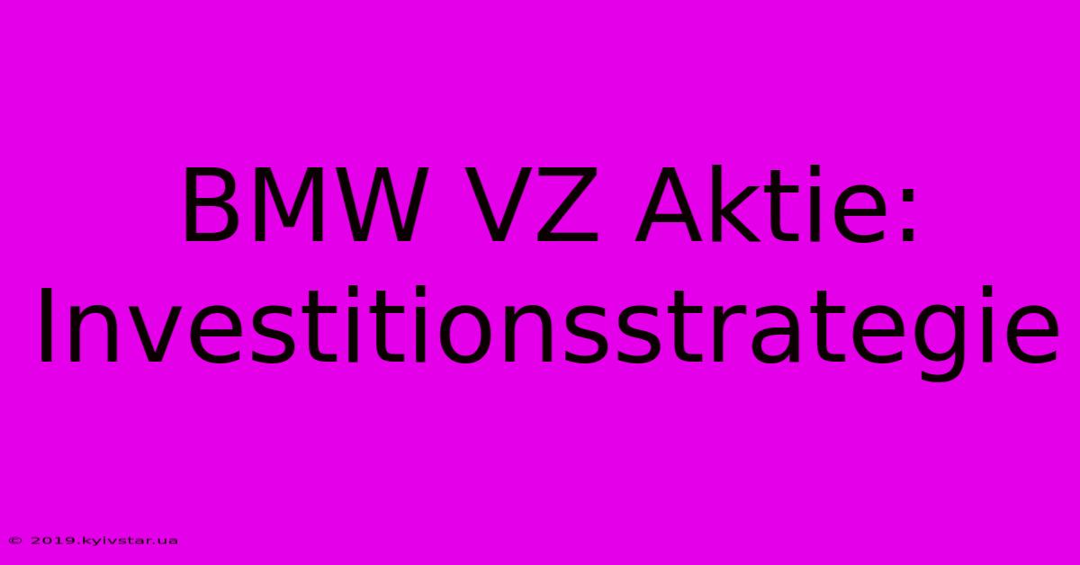 BMW VZ Aktie: Investitionsstrategie 