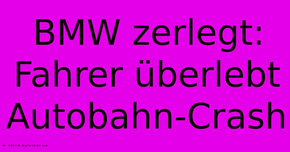 BMW Zerlegt: Fahrer Überlebt Autobahn-Crash