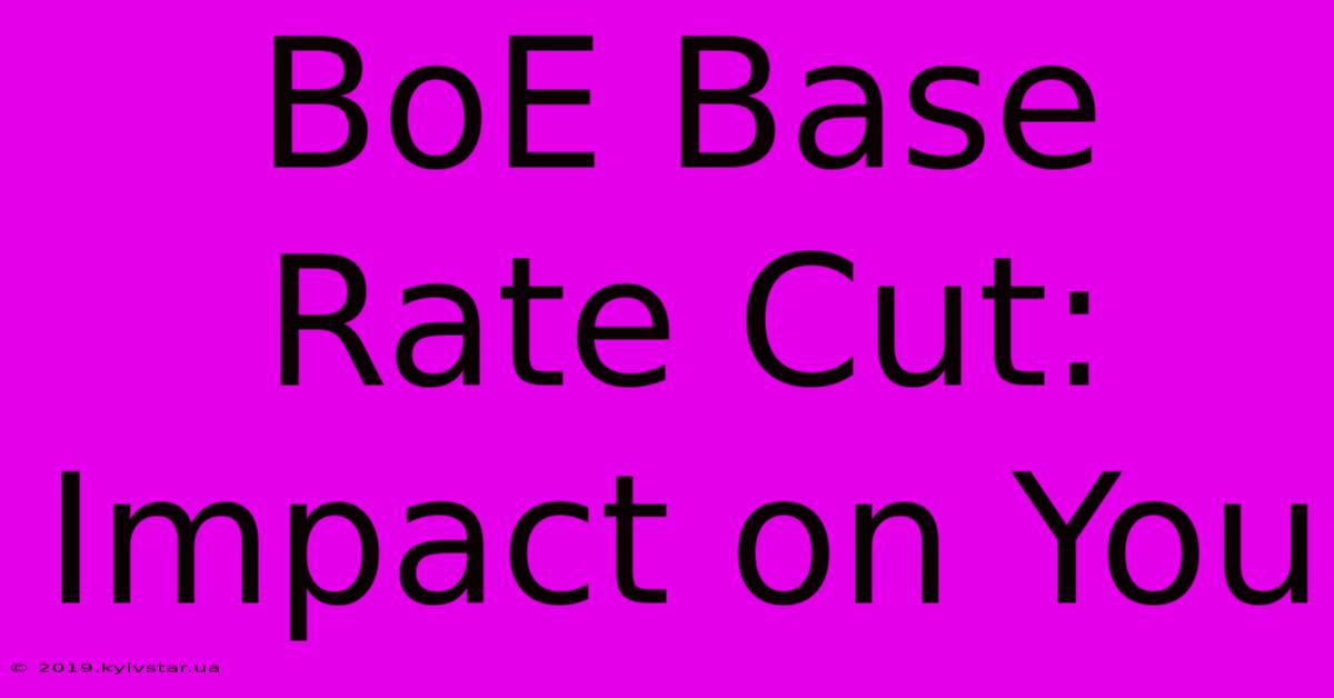 BoE Base Rate Cut: Impact On You