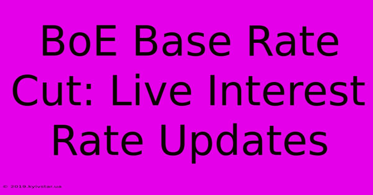 BoE Base Rate Cut: Live Interest Rate Updates