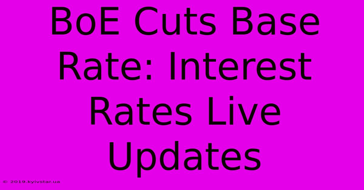 BoE Cuts Base Rate: Interest Rates Live Updates 