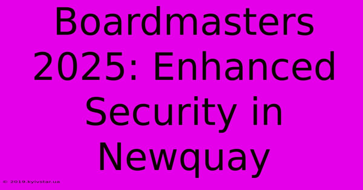 Boardmasters 2025: Enhanced Security In Newquay