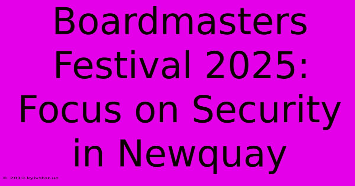 Boardmasters Festival 2025: Focus On Security In Newquay 