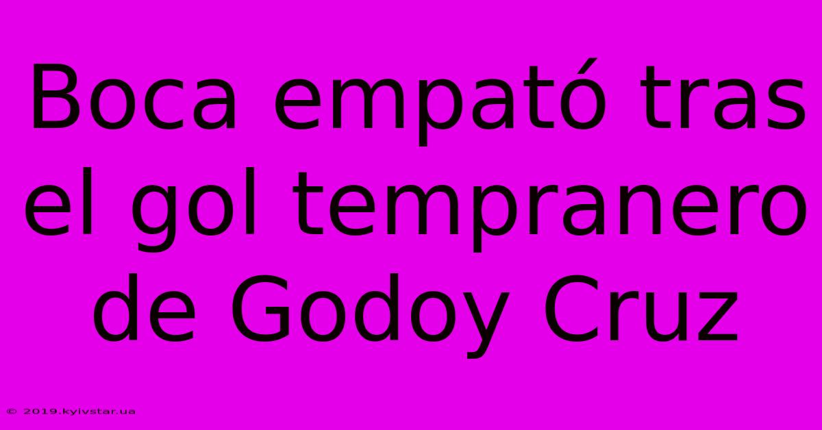 Boca Empató Tras El Gol Tempranero De Godoy Cruz