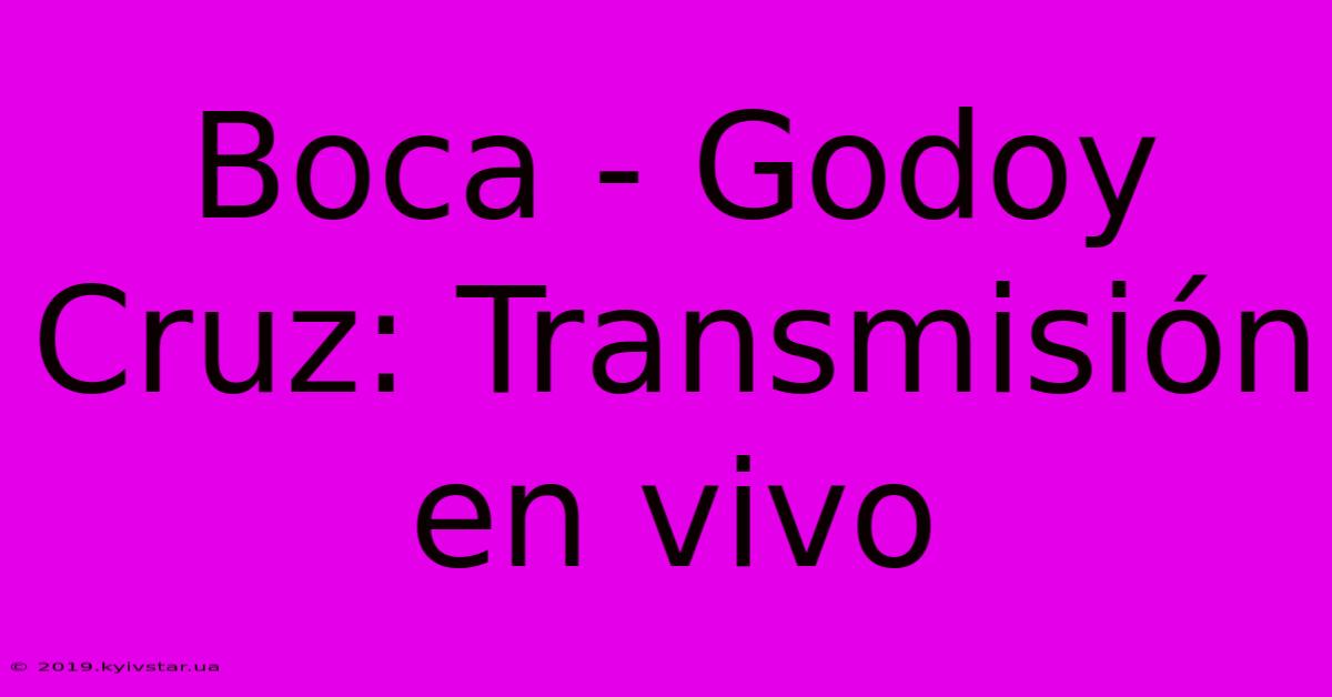 Boca - Godoy Cruz: Transmisión En Vivo