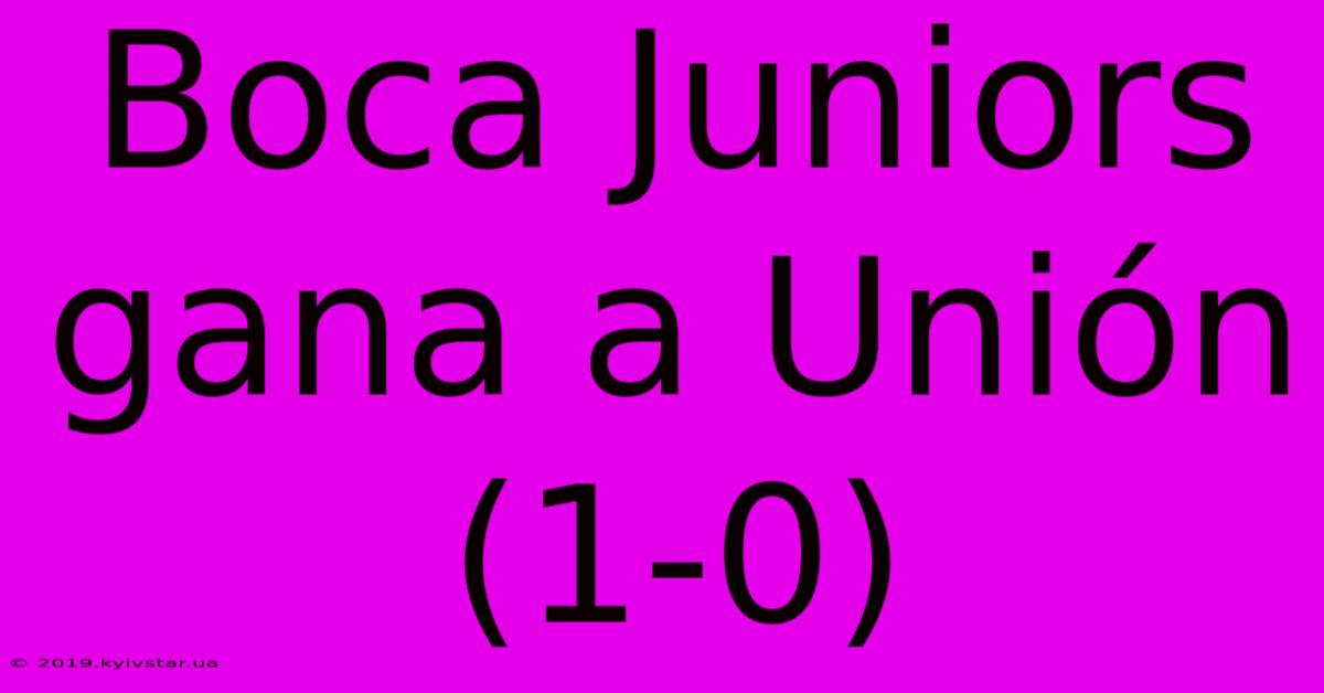 Boca Juniors Gana A Unión (1-0)