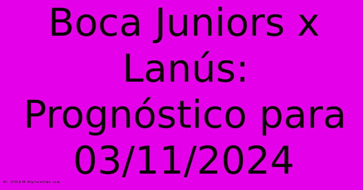 Boca Juniors X Lanús: Prognóstico Para 03/11/2024 