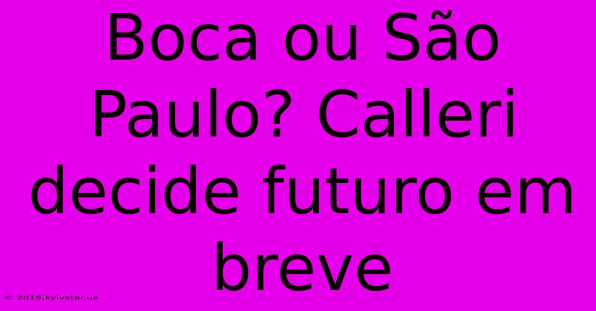 Boca Ou São Paulo? Calleri Decide Futuro Em Breve