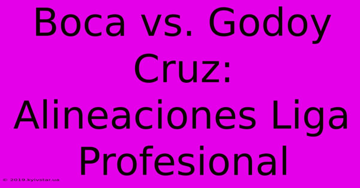 Boca Vs. Godoy Cruz: Alineaciones Liga Profesional