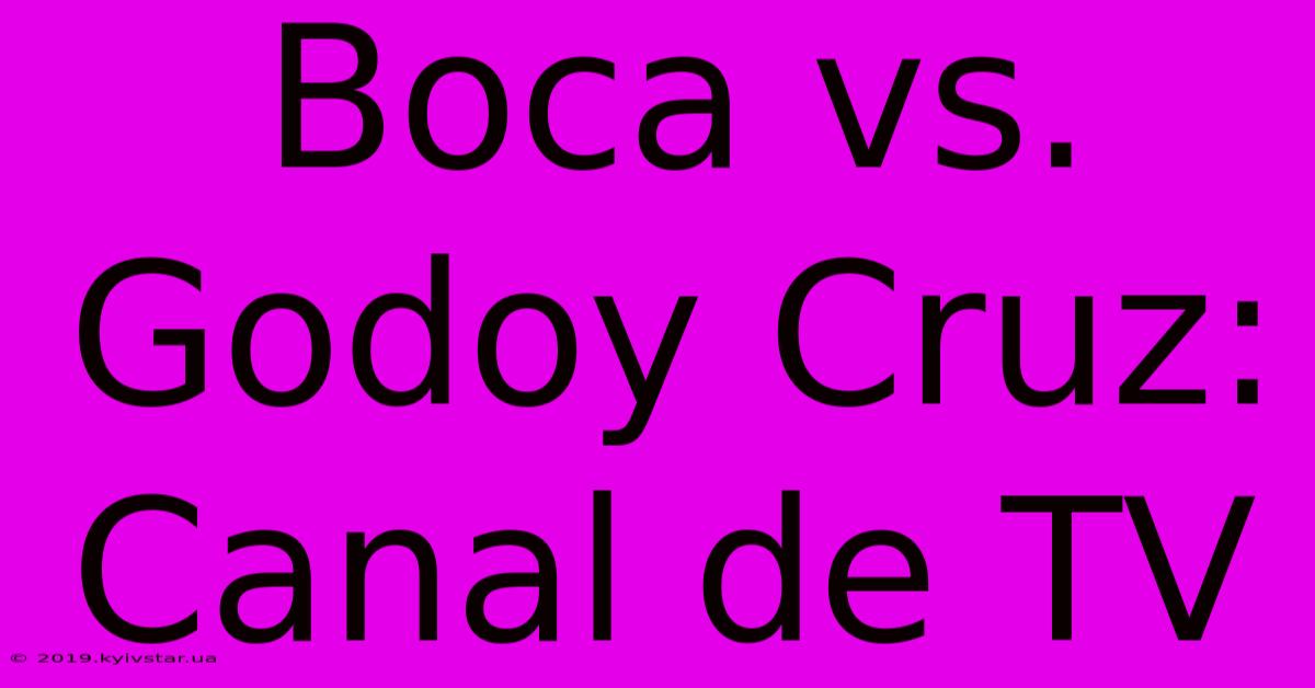 Boca Vs. Godoy Cruz: Canal De TV