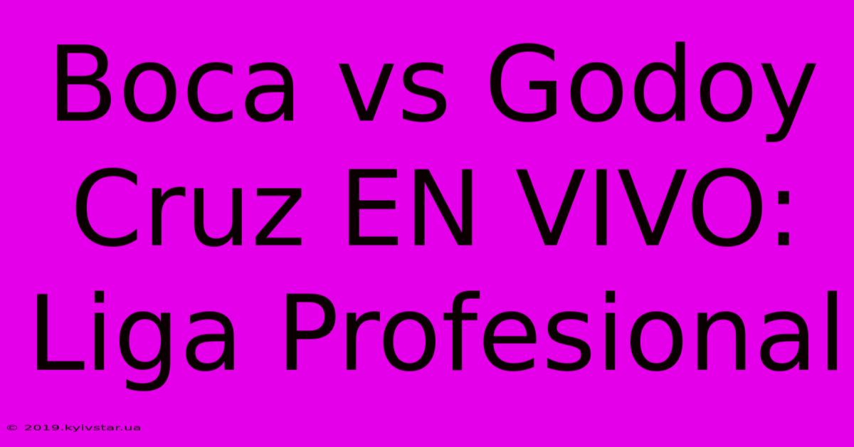 Boca Vs Godoy Cruz EN VIVO: Liga Profesional