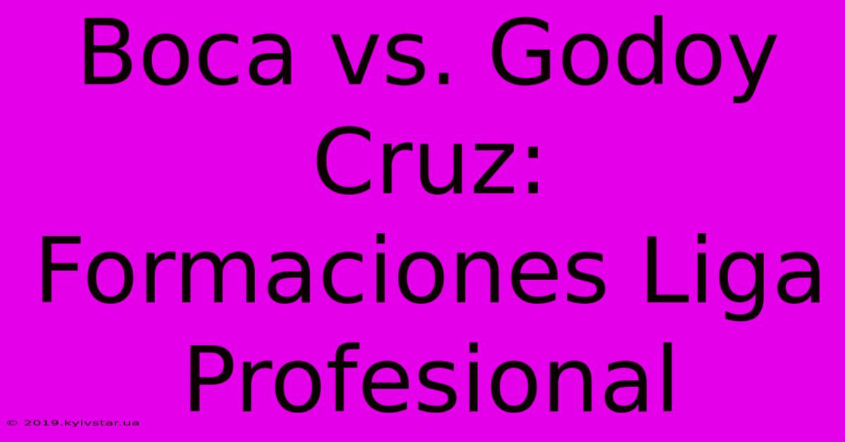 Boca Vs. Godoy Cruz: Formaciones Liga Profesional