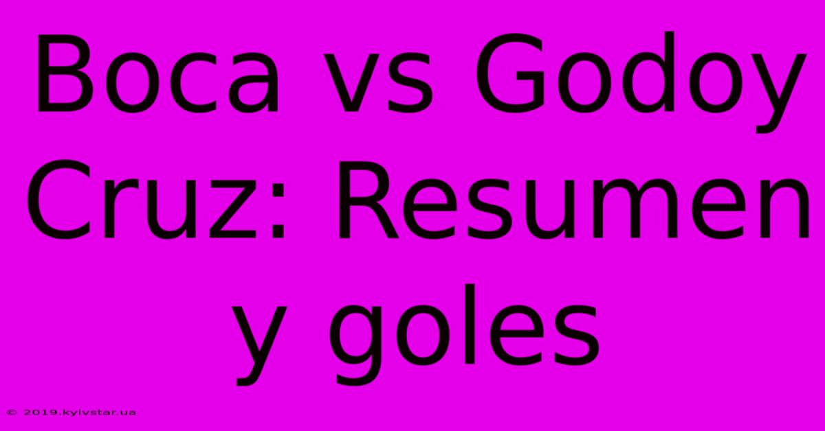 Boca Vs Godoy Cruz: Resumen Y Goles