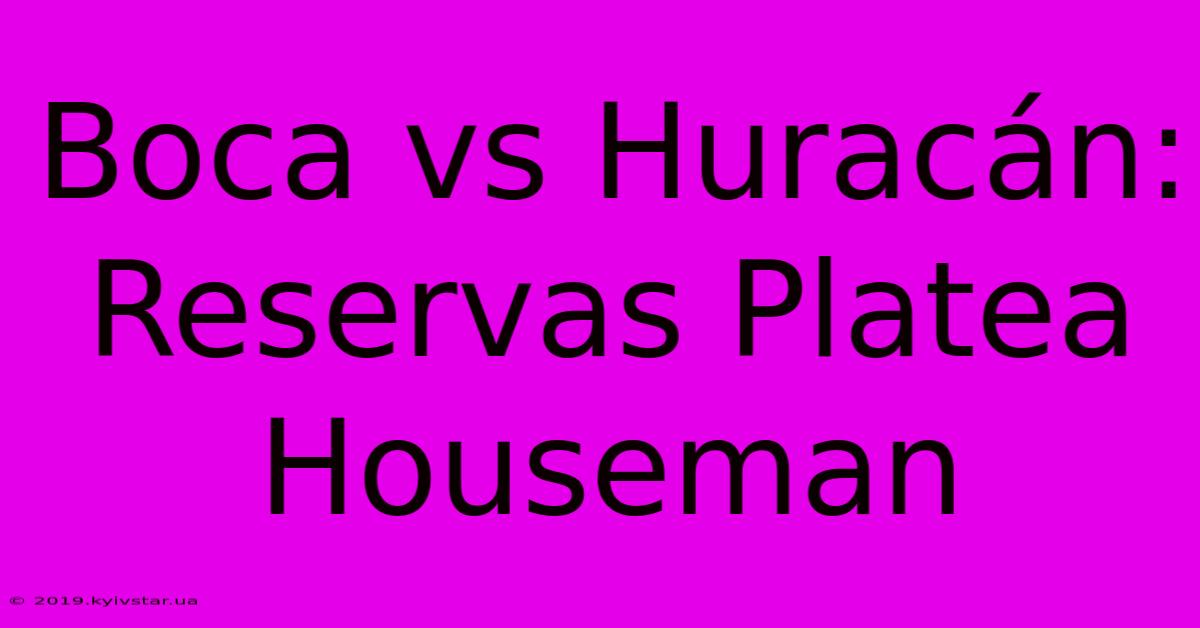 Boca Vs Huracán: Reservas Platea Houseman